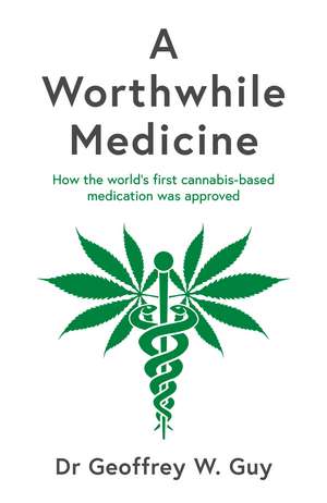 A Worthwhile Medicine: How the world’s first cannabis-based medication was approved de Dr Geoffrey Guy