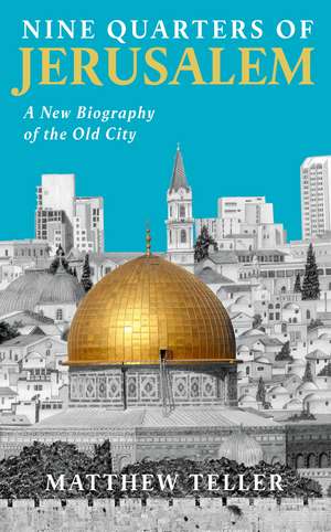 Nine Quarters of Jerusalem: A New Biography of the Old City de Matthew Teller