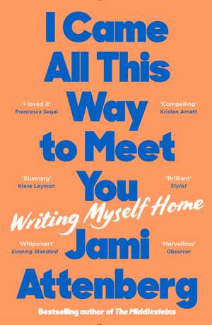 I Came All This Way to Meet You: Writing Myself Home de Jami Attenberg