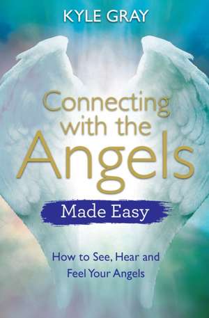 Connecting with the Angels Made Easy de Kyle Gray