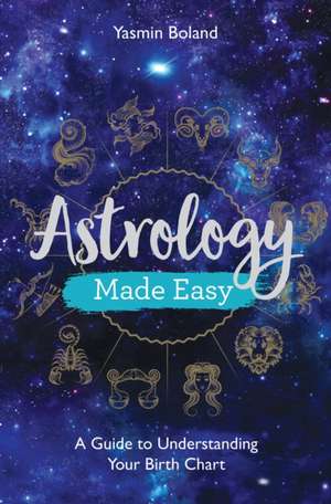 Astrology Made Easy: A Guide to Understanding Your Birth Chart de Yasmin Boland