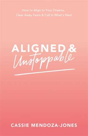 Aligned and Unstoppable de Cassie Mendoza-Jones