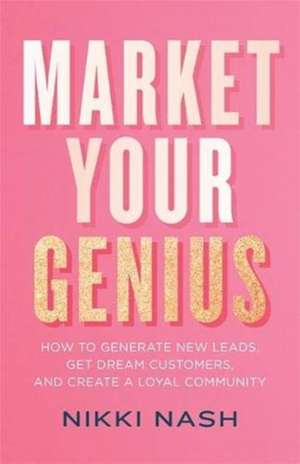 Nash, N: Market Your Genius de Nikki Nash