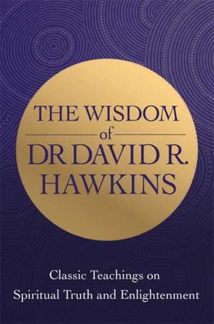 The Wisdom of Dr. David R. Hawkins de David R. Hawkins