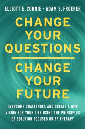 Change Your Questions, Change Your Future de Adam Froerer