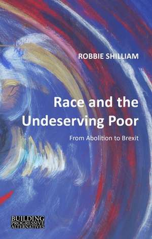 Race and the Undeserving Poor – From Abolition to Brexit de Robbie Shilliam