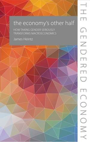 The Economy′s Other Half – How Taking Gender Seriously Transforms Macroeconomics de James Heintz