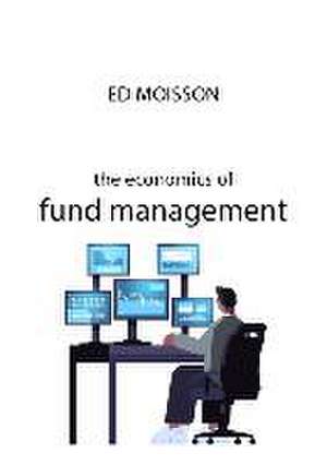 The Economics of Fund Management de Ed Moisson