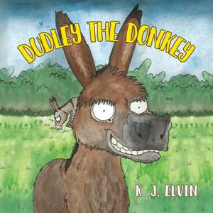 Dudley the Donkey de K. J. Elvin