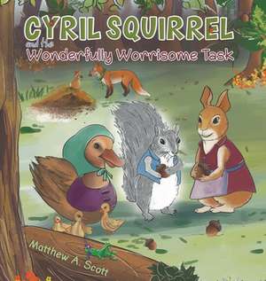 Cyril Squirrel and the Wonderfully Worrisome Task de Matthew A. Scott