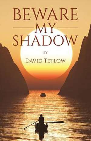 Tetlow, D: Beware My Shadow