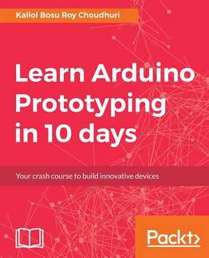 Learn Arduino Prototyping in 10 Days de Bosu Roy Choudhuri, Kallol