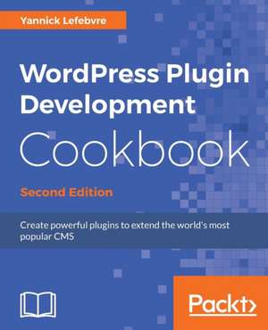 Wordpress Plugin Development Cookbook - Second Edition de Yannick Lefebvre