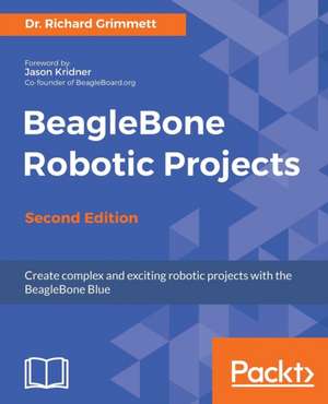 BeagleBone Robotic Projects - Second Edition de Richard Grimmett