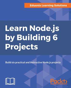 Learn Node.js by Building 6 Projects de Eduonix Learning Solutions