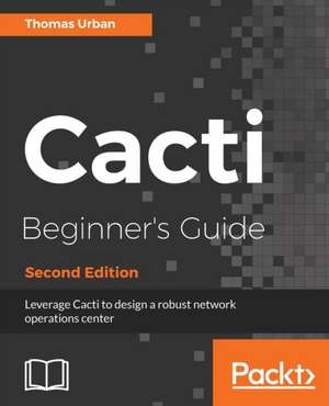 Cacti Beginner's Guide, Second Edition de Thomas Urban