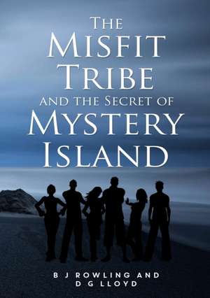 The Misfit Tribe and the Secret of Mystery Island de B J Rowling