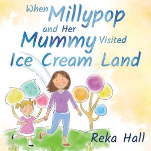 When Millypop and Her Mummy Visited Ice Cream Land... de Reka Hall