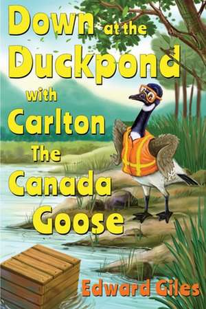 Down at the Duckpond with Carlton the Canada Goose de Edward Giles