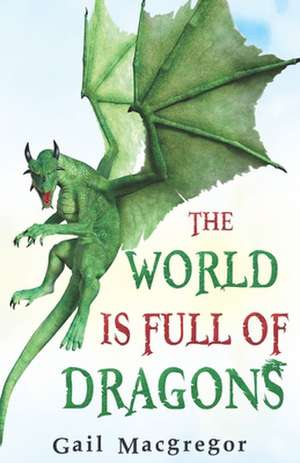 The World is Full of Dragons de Gail MacGregor