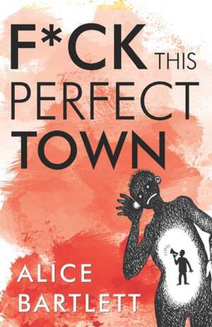 F*** This Perfect Town de Alice Bartlett