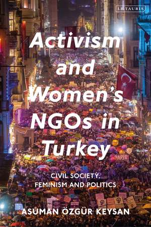 Activism and Women's NGOs in Turkey: Civil Society, Feminism and Politics de Dr Asuman Özgür Keysan