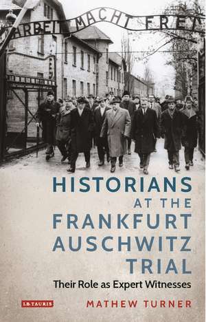 Historians at the Frankfurt Auschwitz Trial: Their Role as Expert Witnesses de Mathew Turner