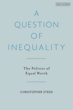 A Question of Inequality: The Politics of Equal Worth de Dr Christopher Steed