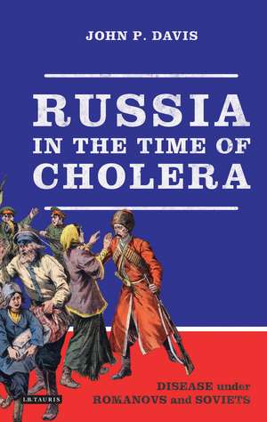 Russia in the Time of Cholera: Disease under Romanovs and Soviets de John P. Davis