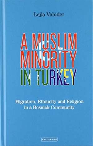 A Muslim Minority in Turkey: Migration, Ethnicity and Religion in a Bosniak Community de Lejla Voloder