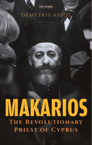 Makarios: The Revolutionary Priest of Cyprus de Demetris Assos