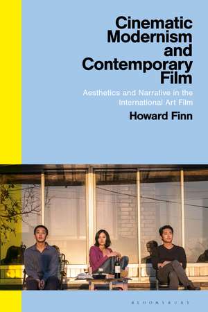 Cinematic Modernism and Contemporary Film: Aesthetics and Narrative in the International Art Film de Dr Howard Finn