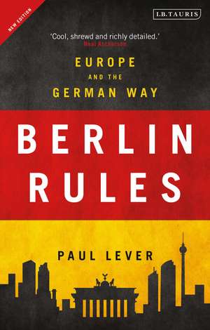 Berlin Rules: Europe and the German Way de Paul Lever