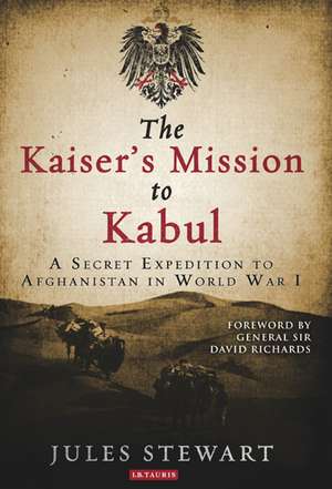 The Kaiser's Mission to Kabul: A Secret Expedition to Afghanistan in World War I de Jules Stewart