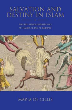 Salvation and Destiny in Islam: The Shi’i Ismaili Perspective of Hamid al-Din al-Kirmani de Maria De Cillis