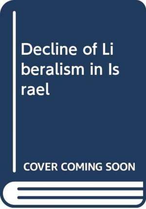 SHILON AVI: DECLINE OF LIBERALISM IN ISRAEL de SHILON AVI