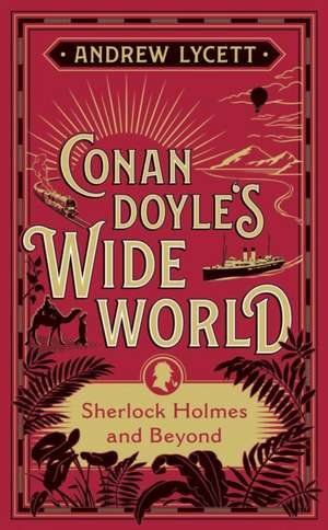 Conan Doyle's Wide World: Sherlock Holmes and Beyond de Andrew Lycett