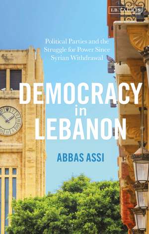 Democracy in Lebanon: Political Parties and the Struggle for Power Since Syrian Withdrawal de Abbas Assi