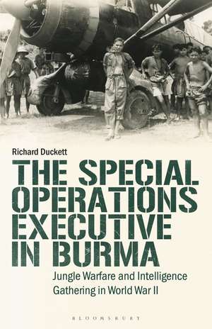 The Special Operations Executive (SOE) in Burma: Jungle Warfare and Intelligence Gathering in WW2 de Richard Duckett