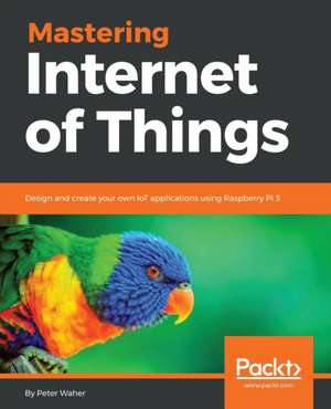 Mastering Internet of Things de Peter Waher