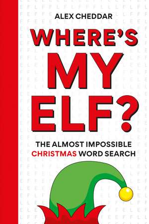 Where's my ELF: The almost impossible Christmas Wordsearch de Alex Cheddar