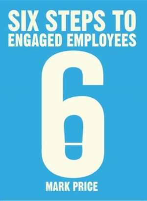 Six Steps to Engaged Employees de Mark Price