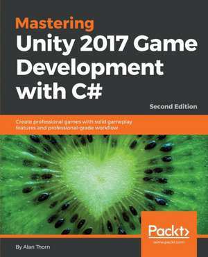 Mastering Unity 2017 Game Development with C# - Second Edition de Alan Thorn