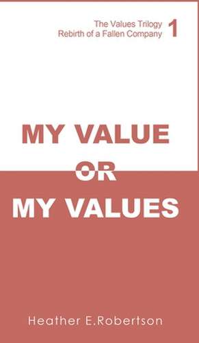 My Value or My Values - Rebirth of a Fallen Company de Heather E. Robertson