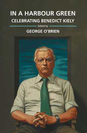 In a Harbour Green: Essays in Honour of Benedict Kiely de George O'Brien