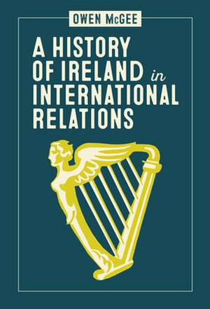 A History of Ireland in International Relations de Owen McGee