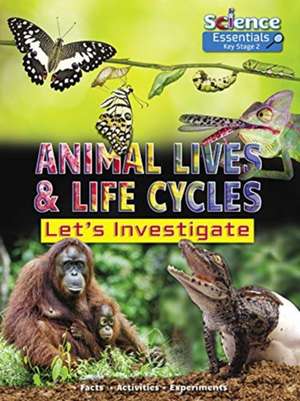 Animal Lives and Life Cycles: Let's Investigate, Facts, Activities, Experiments de Ruth Owen