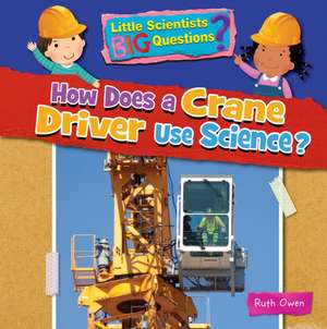 Owen, R: How Does a Crane Driver Use Science? de Ruth Owen