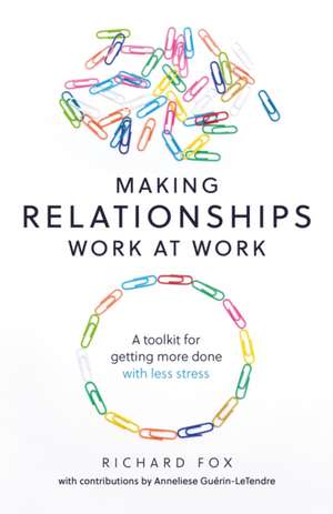 Making Relationships Work at Work de Richard Fox