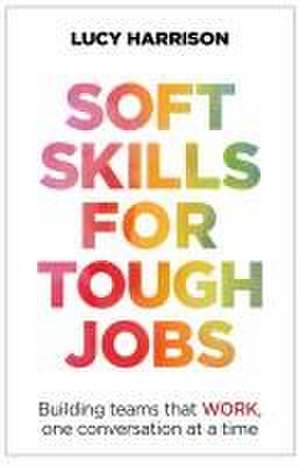 Soft Skills for Tough Jobs de Lucy Harrison